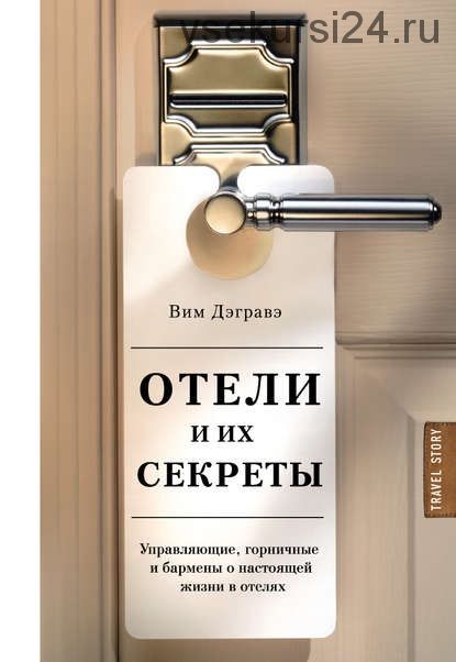 Отели и их секреты. Управляющие, горничные и бармены о настоящей жизни в отелях (Вим Дэгравэ)