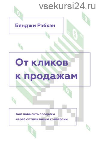 От кликов к продажам. Как повысить продажи через оптимизацию конверсии (Бенджи Рэбхэн)