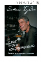 О еде. Строго конфиденциально. Записки из кулинарного подполья (Энтони Бурден)