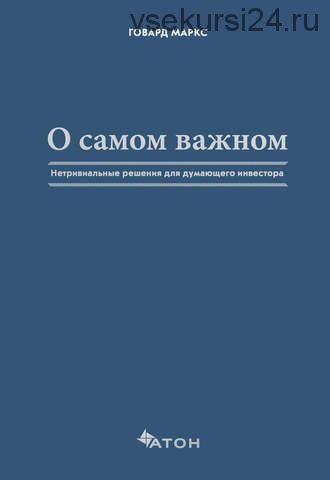 О самом важном. Нетривиальные решения для думающего инвестора (Говард Маркс)