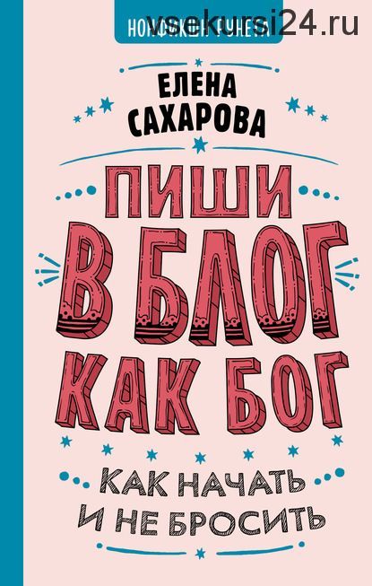 Пиши в блог как бог: как начать и не бросить (Елена Сахарова)