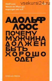 Почему мужчина должен быть хорошо одет. Некоторые разоблачения модных облачений (Адольф Лоос)