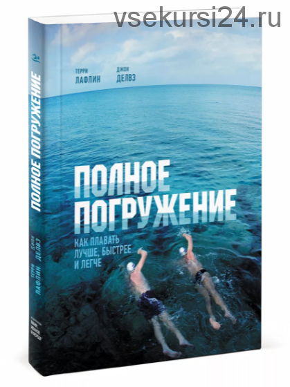 Полное погружение Как плавать лучше, быстрее и легче. (Терри Лафлин и Джон Делвз)