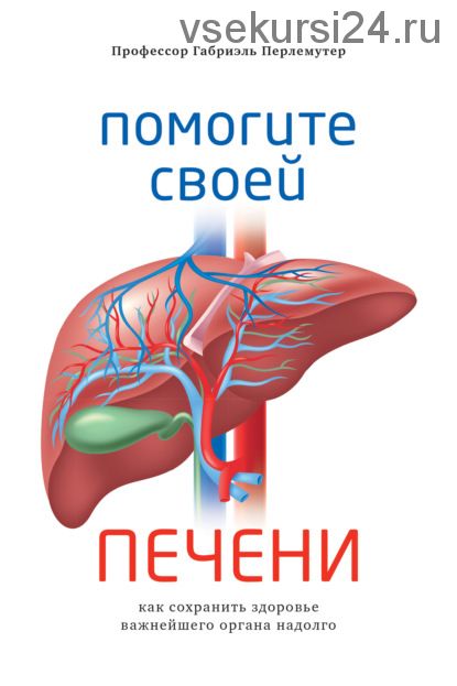 Помогите своей печени.Как сохранить здоровье важнейшего органа надолго (Габриэль Перлемутер)