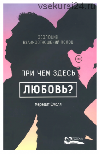 При чем здесь любовь? Эволюция взаимоотношений полов (Мередит Смолл)