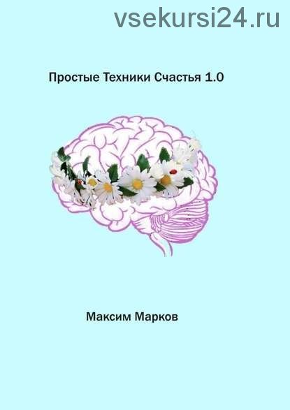 Простые техники счастья 1.0 (Максим Марков)