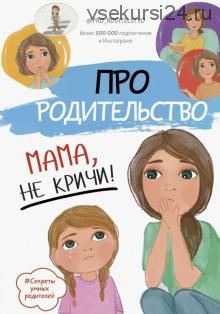 Про родительство. Мама, не кричи (Светлана Галимзянова)