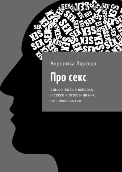 Про секс. Самые частые вопросы о сексе и ответы на них от специалистов (Вероника Ларссон)