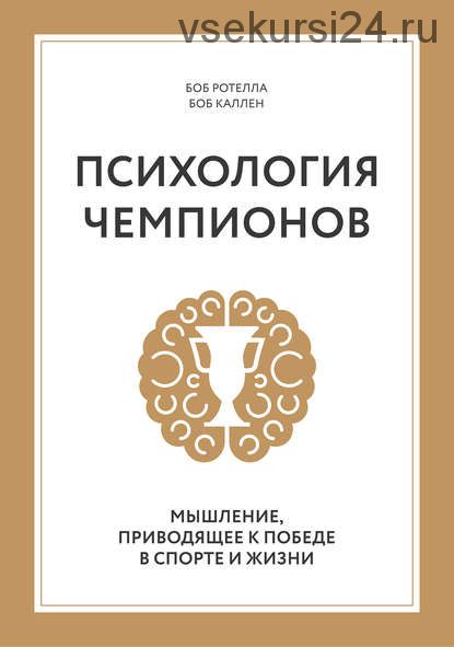 Психология чемпионов. Мышление, приводящее к победе в спорте и жизни (Боб Ротелла, Боб Каллен)