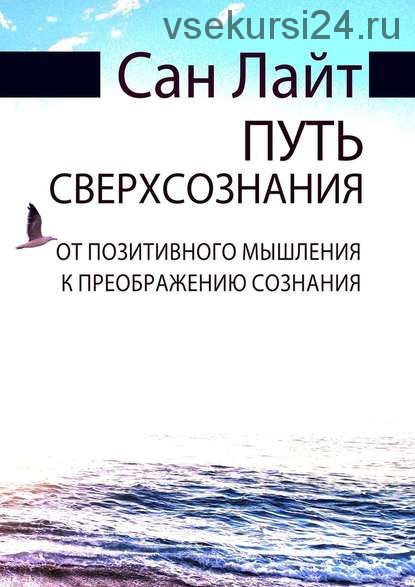 Путь сверхсознания. От позитивного мышления к преображению (Сан Лайт)