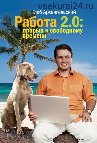 Работа 2.0: прорыв к свободному времени (Глеб Архангельский)