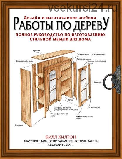 Работы по дереву. Полное руководство по изготовлению стильной мебели (Билл Хилтон)