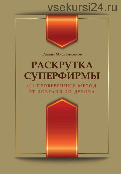 Раскрутка суперфирмы. 101 проверенный метод от Довганя до Дурова (Роман Масленников)