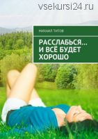 Расслабься… И всё будет хорошо (Михаил Титов)