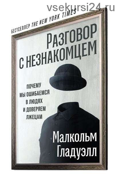 Разговор с незнакомцем. Почему мы ошибаемся в людях и доверяем лжецам (Малкольм Гладуэлл)