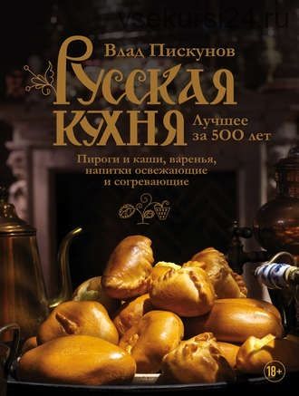 Русская кухня. Лучшее за 500 лет. Книга третья. Пироги и каши, варенья (Влад Пискунов)