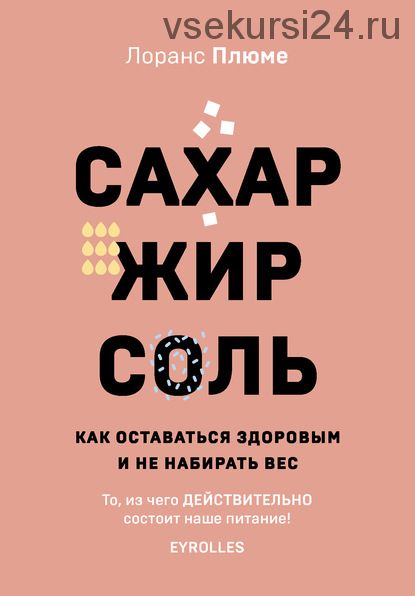 Сахар, жир, соль. Как оставаться здоровым и не набирать вес (Лоранс Плюме)