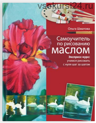 Самоучитель по рисованию маслом (Ольга Шматова)