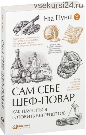 Сам себе шеф-повар. Как научиться готовить без рецептов (Ева Пунш)