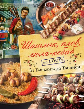 Шашлык, плов, люля-кебаб по ГОСТу от Ташкента до Тбилиси (Наталья Полетаева)