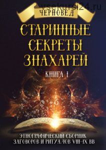 Старинные секреты знахарей. Книга 1 (Черновед)