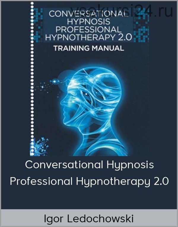 Conversational Hypnosis: Professional Hypnotherapy 2.0 (Igor Ledochowski)