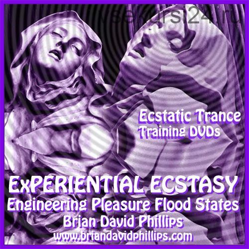 Experiential Ecstasy. Engineering Positive Emotional Flood States - 1 (Brian David Phillips)