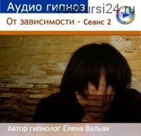 Избавление от зависимостей. Сеанс 2 (Елена Вальяк)