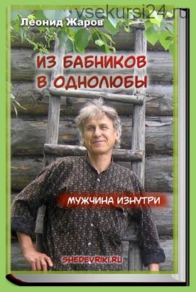 Из бабников в однолюбы. Мужчина изнутри (Леонид Жаров)