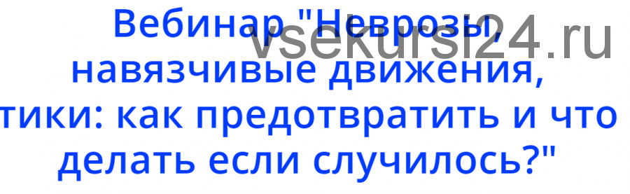 Неврозы, навязчивые движения, тики: как предотвратить и что делать если случилось(Надежда Махмутова)