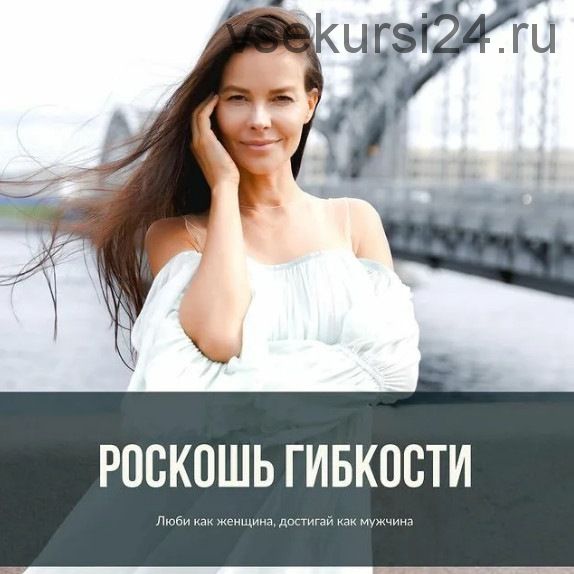 Роскошь гибкости: люби как женщина, достигай как мужчина (Марина Велес)