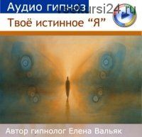 Твоё истинное «Я» (Елена Вальяк)