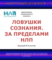 [Институт современного НЛП] Ловушки сознания. За пределами НЛП (Михаил Антончик)