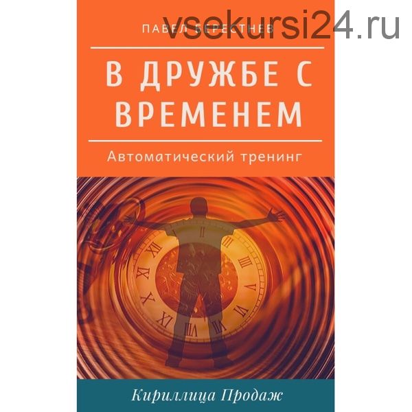 [Кириллица Продаж] В дружбе с временем (Павел Берестнев)