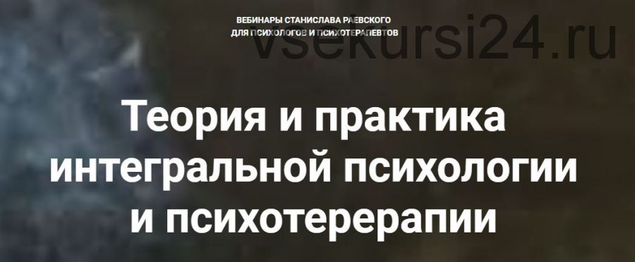 [МААП] Теория и практика интегральной психологии и психотерапии, 10 вебинар (Станислав Раевский)