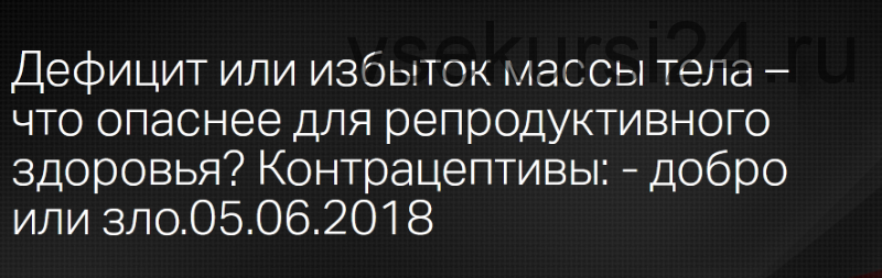 Дефицит или избыток массы тела. Контрацептивы (Анна Гусова)