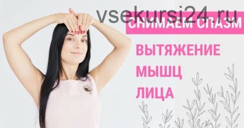 Постизометрическая релаксация: Приемы вытяжения лицевых мышц для снятия спазмов (Евгения Баглык)