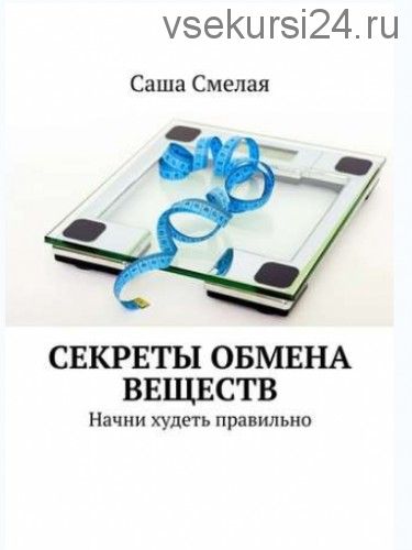 Секреты обмена веществ. Начни худеть правильно (Саша Смелая)