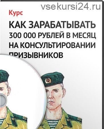 Как зарабатывать 300 000 рублей в месяц на консультировании призывников (Денис Чернаков)