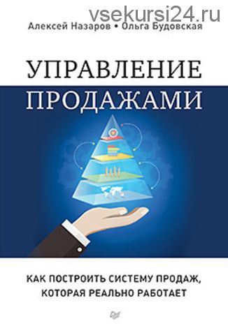 Управление продажами. Как построить систему продаж, которая реально работает (Алексей Назаров)