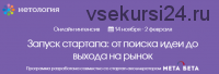[Нетология] Запуск стартапа: от поиска идеи до выхода на рынок (Дмитрий Масленников)