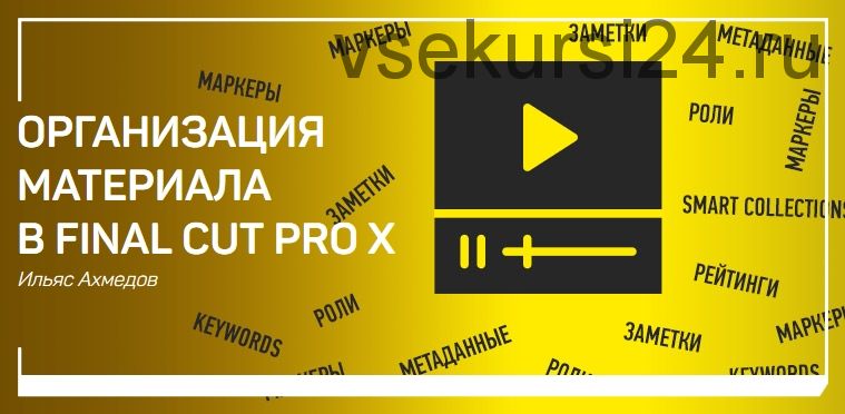 Организация материала в Final Cut Pro X (Ильяс Ахметов)