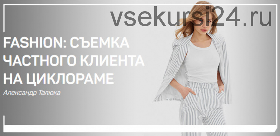 [liveclasses] Fashion: съемка частного клиента на циклораме (Александр Талюка)