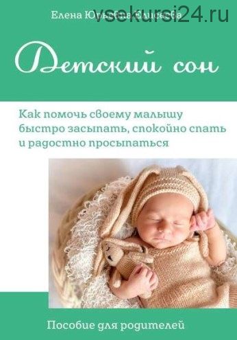 Детский сон. Как помочь своему малышу быстро засыпать, спокойно спать и радостно просыпаться