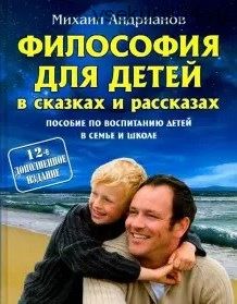 Философия для детей в сказках и рассказах. Пособие по воспитанию детей (Михаил Андрианов)