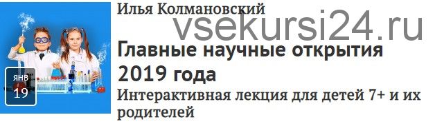 Главные научные открытия 2019 года (Илья Колмановский)