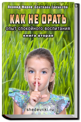 Как не орать. Опыт спокойного воспитания. Книга 2 (Леонид Жаров, Светлана Ермакова)