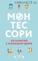 [Монтессори] 150 занятий с малышом дома (Сильви Д’Эсклеб)