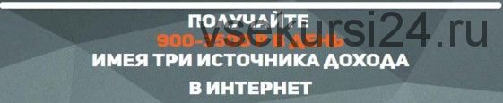 Получайте 900-3500 рублей в день имея три источника дохода в интернет (Алексей Морусов)