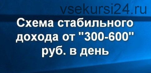 Схема стабильного дохода от 300-600 рублей в день, июль 2017, версия 4.0 + предыдущие версии